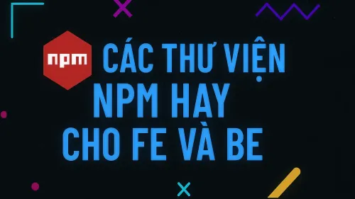 Tổng hợp các npm package hữu ích cho Frontend và Backend