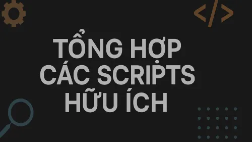 Tổng hợp các scripts hữu ích Tổng hợp các scripts hữu ích