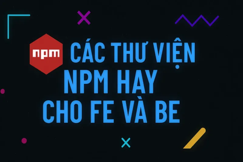 Tổng hợp các npm package hữu ích cho Frontend và Backend